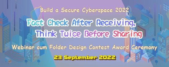 Build a Secure Cyberspace 2022 - “Fact Check After Receiving, Think Twice Before Sharing” Webinar