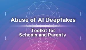 Abuse of AI Deepfakes: Toolkit for Schools and Parents