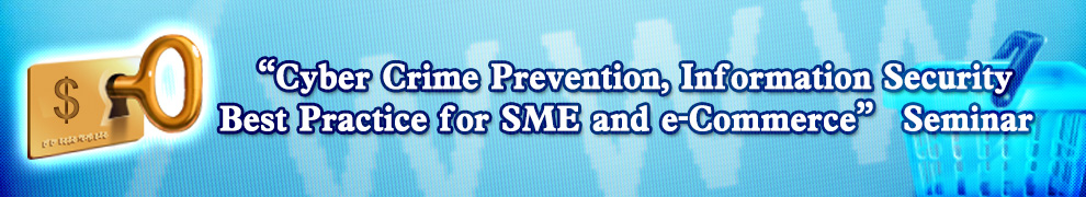 ”Cyber Crime Prevention, Information Security Best Practice for SME and e-Commerce” Seminar