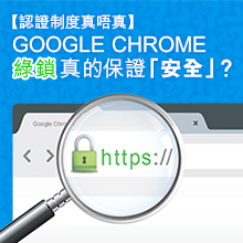 【認證制度真唔真】GOOGLE CHROME綠鎖真的保證「安全」？