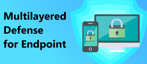 Multilayered Defense for Endpoint