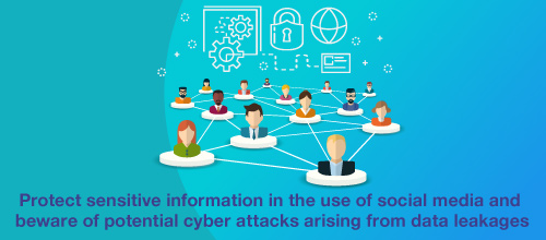 Protect sensitive information in the use of social media and beware of potential cyber attacks arising from data leakages