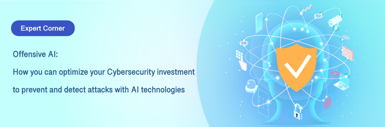 Expert Cornter - Offensive AI: How you can optimize your Cybersecurity investment to prevent and detect attacks with AI technologies