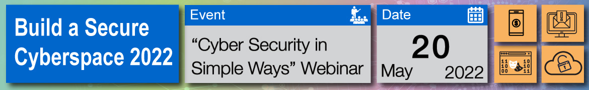 Build a Secure Cyberspace 2022 – “Cyber Security in Simple Ways” Webinar